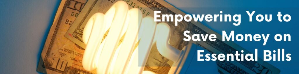 Empowering You to Save Money on Essential Bills